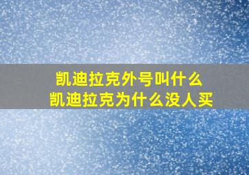 凯迪拉克外号叫什么 凯迪拉克为什么没人买